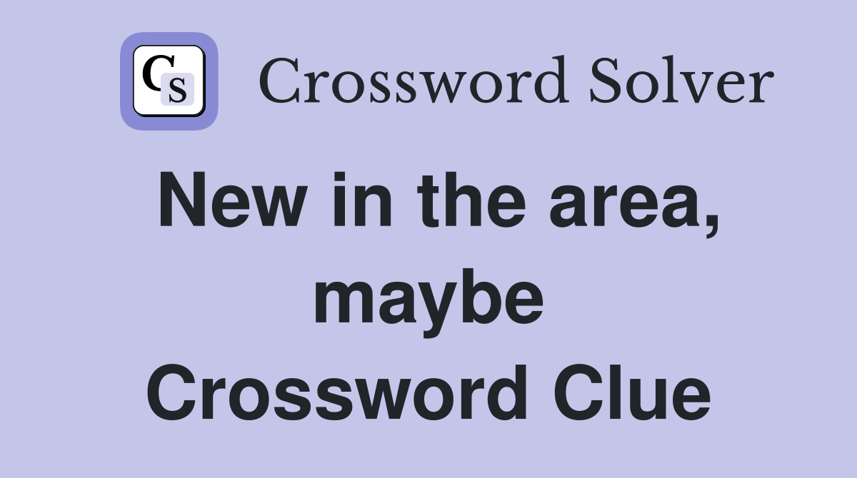 New in the area, maybe Crossword Clue