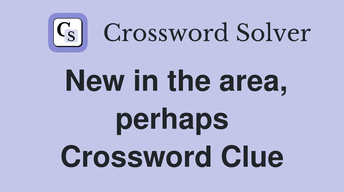 New in the area, perhaps Crossword Clue