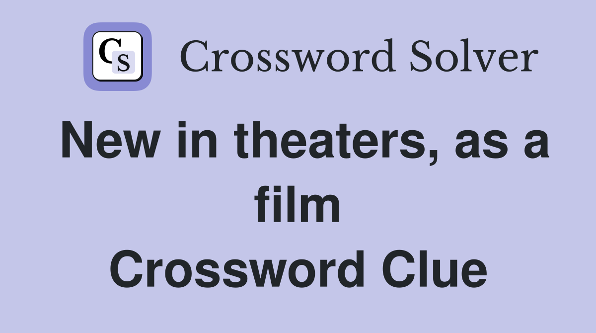New in theaters, as a film Crossword Clue