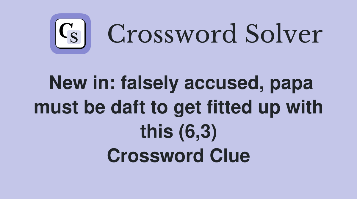 New in: falsely accused, papa must be daft to get fitted up with this (6,3) Crossword Clue