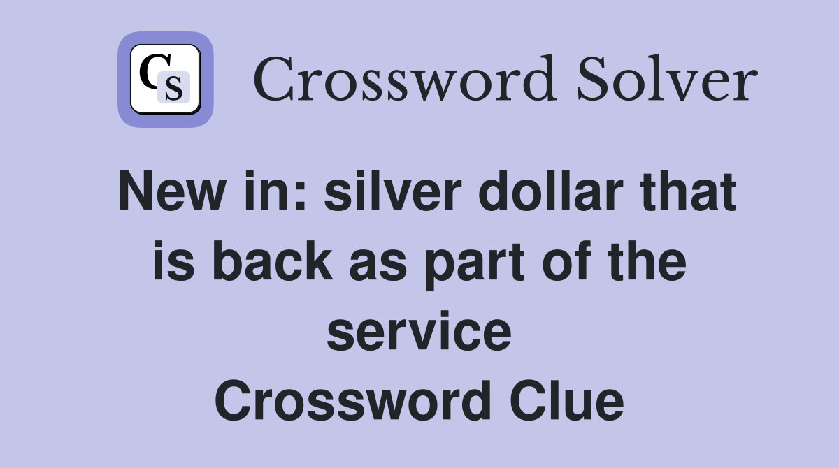 New in: silver dollar that is back as part of the service Crossword Clue
