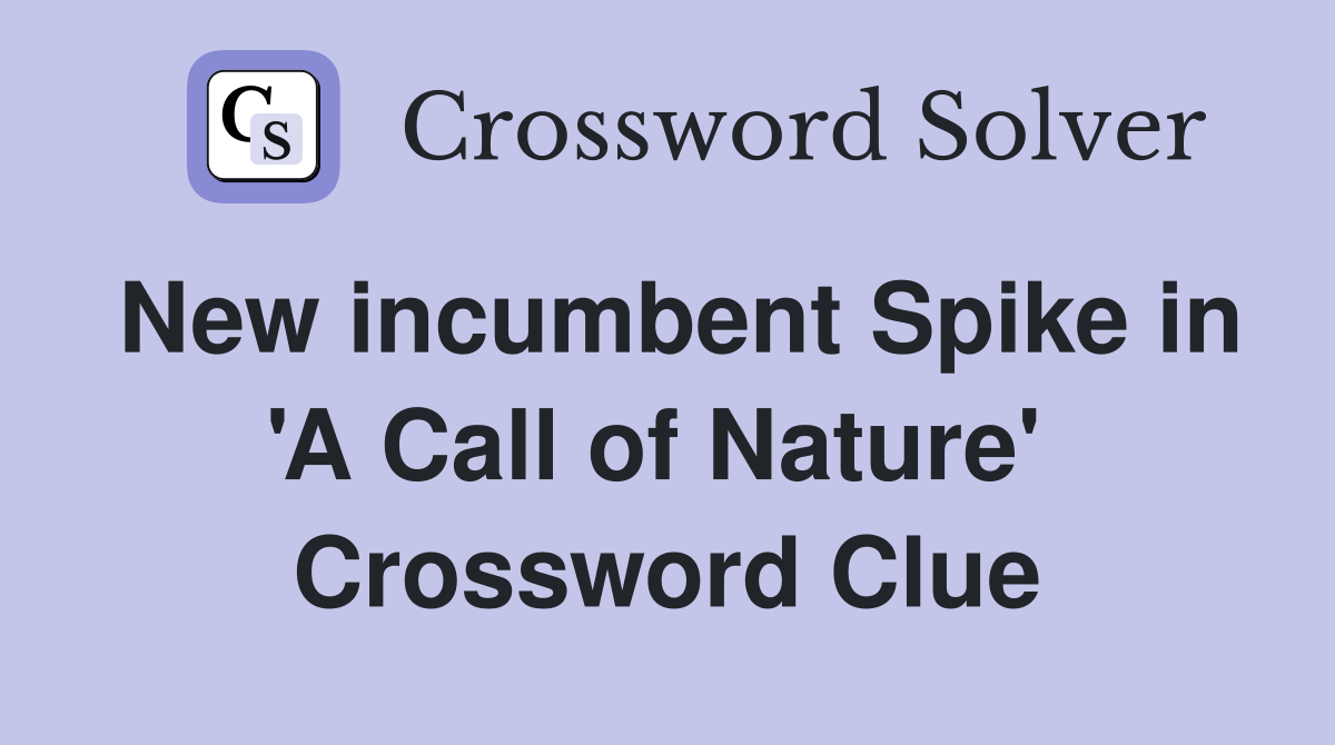 New incumbent Spike in 'A Call of Nature'  Crossword Clue