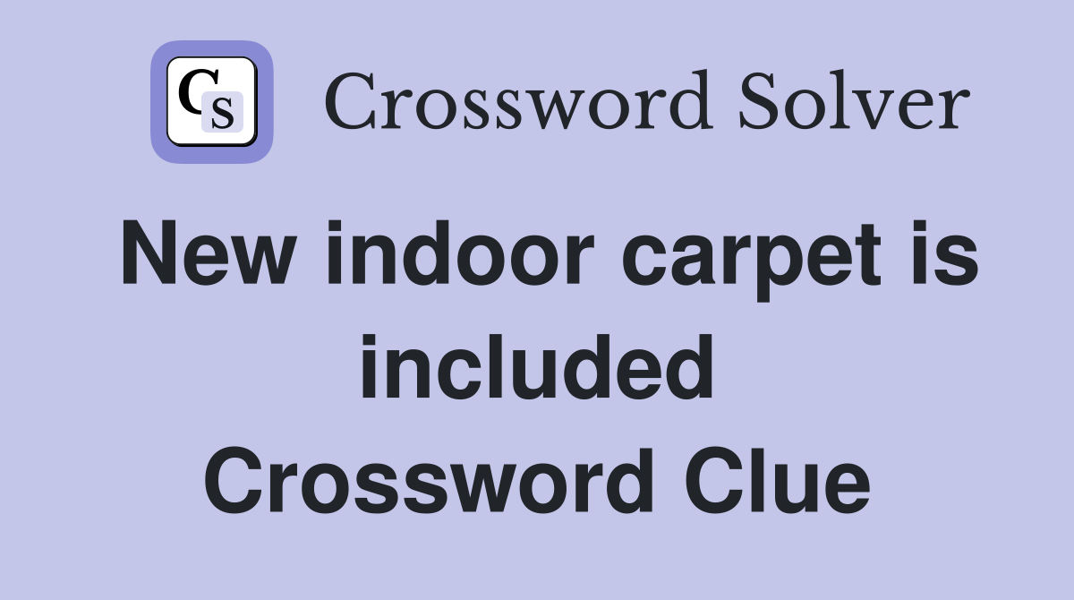 New indoor carpet is included Crossword Clue