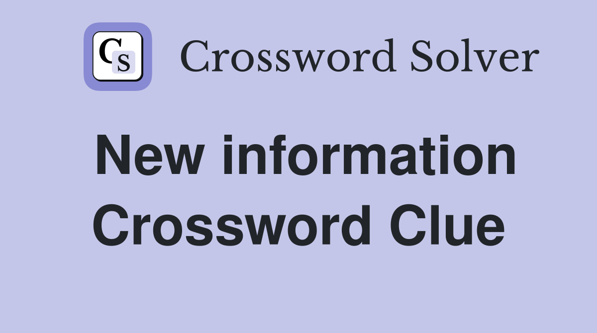 New information Crossword Clue