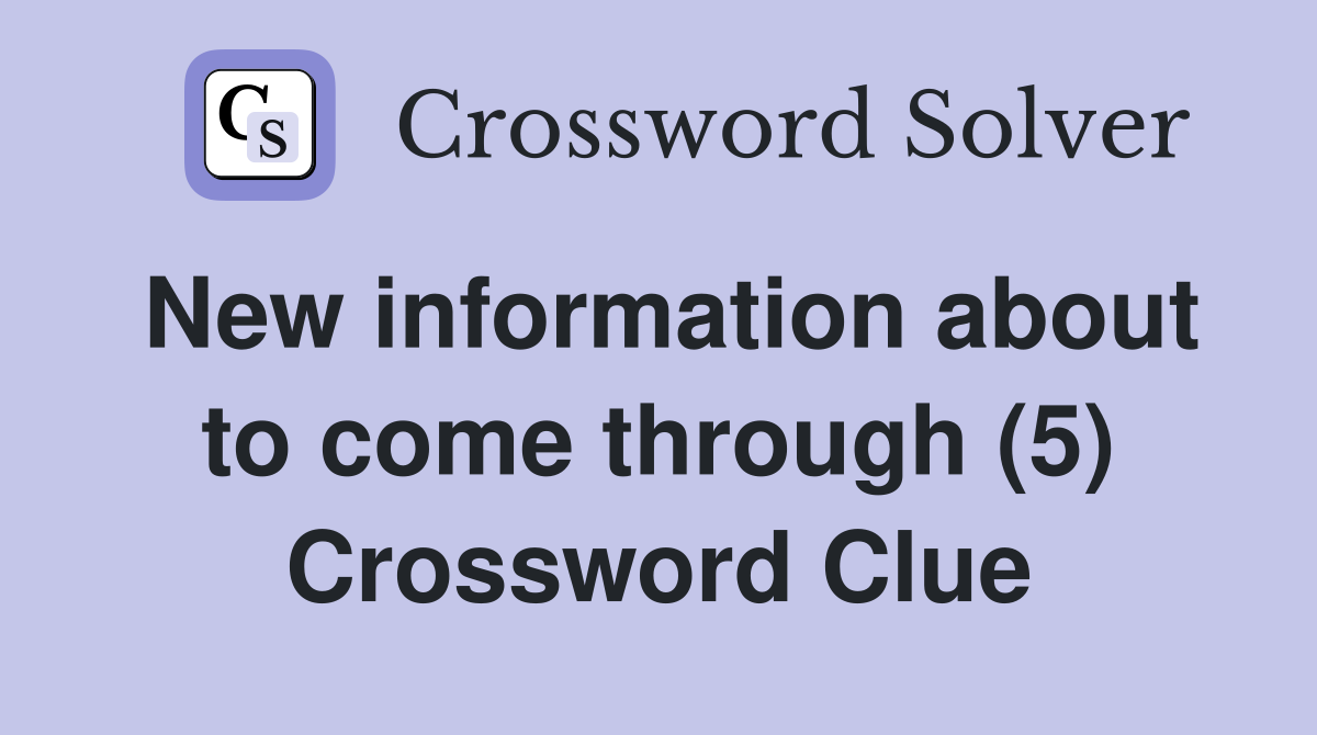 New information about to come through (5) Crossword Clue