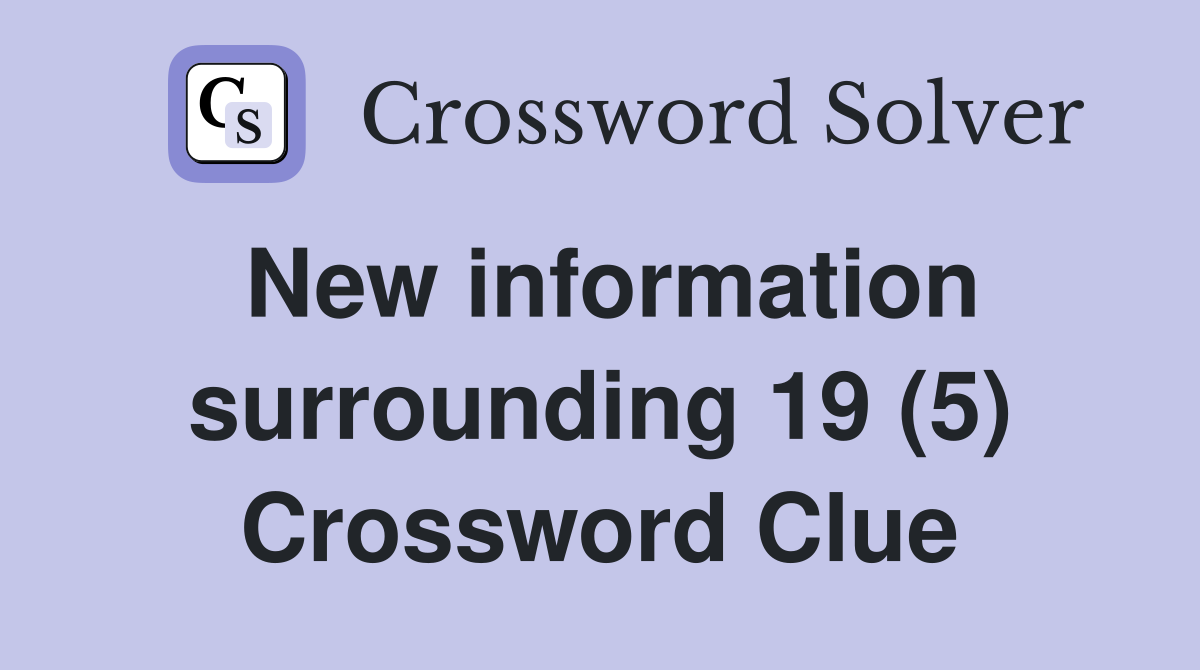 New information surrounding 19 (5) Crossword Clue