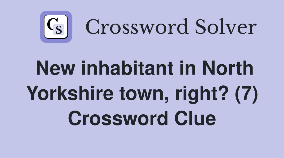 New inhabitant in North Yorkshire town, right? (7) Crossword Clue