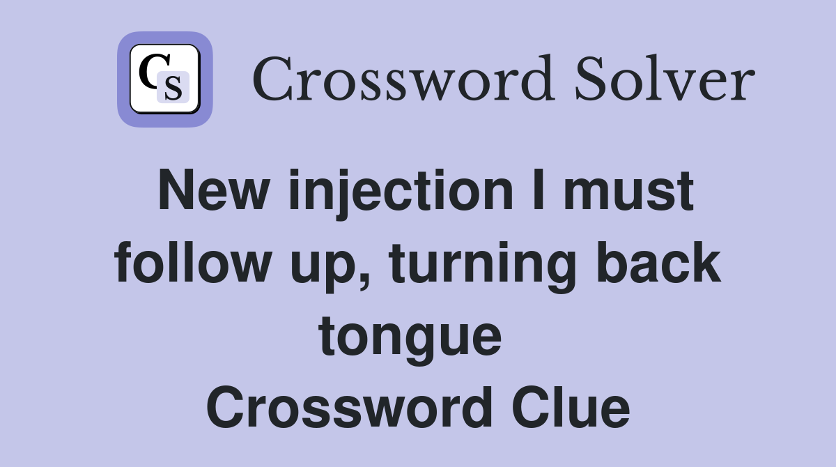 New injection I must follow up, turning back tongue  Crossword Clue