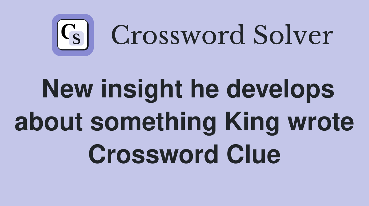 New insight he develops about something King wrote Crossword Clue