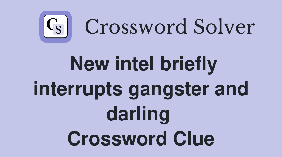 New intel briefly interrupts gangster and darling  Crossword Clue