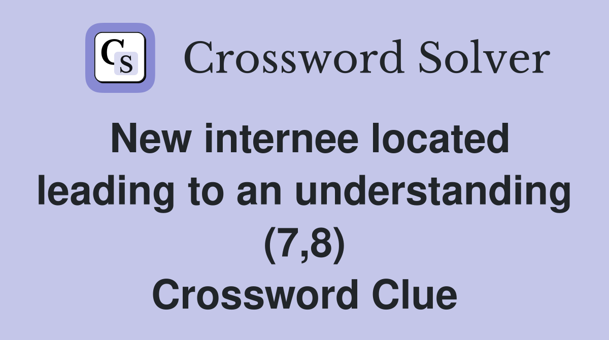 New internee located leading to an understanding (7,8) Crossword Clue