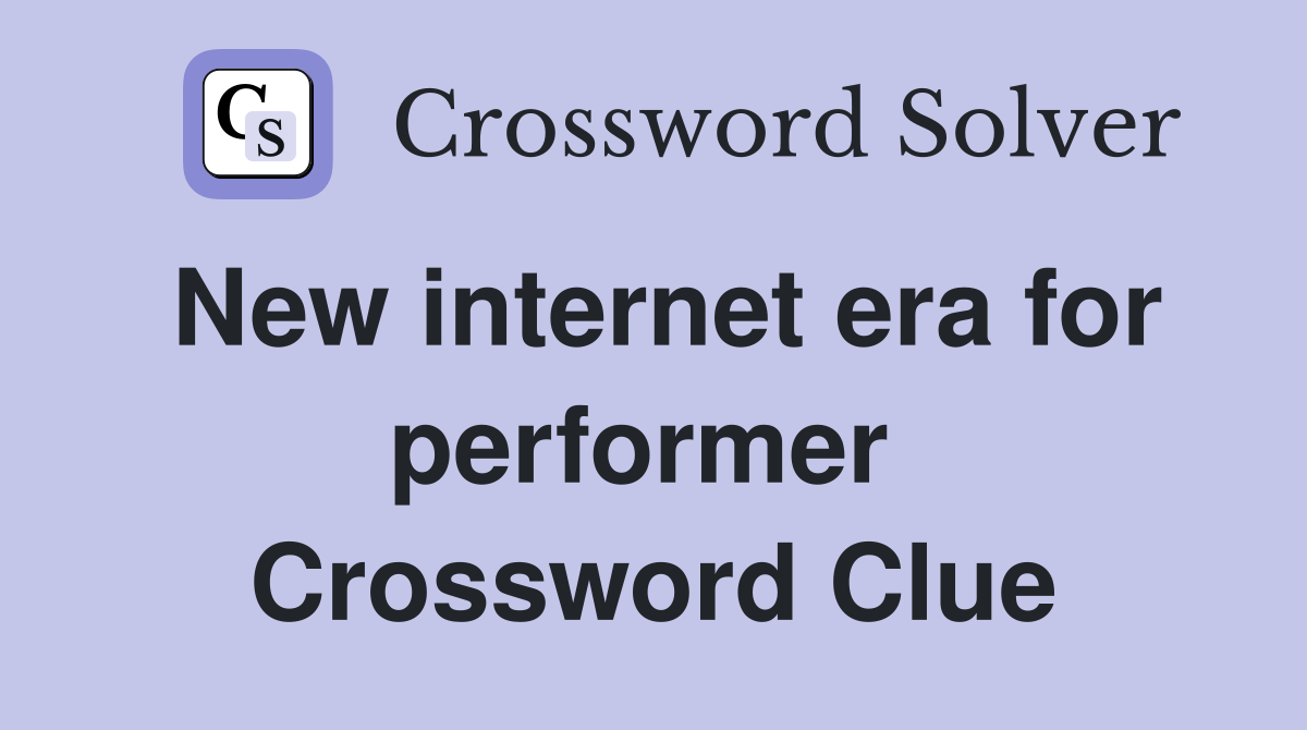 New internet era for performer  Crossword Clue