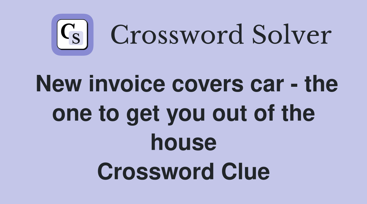 New invoice covers car - the one to get you out of the house Crossword Clue