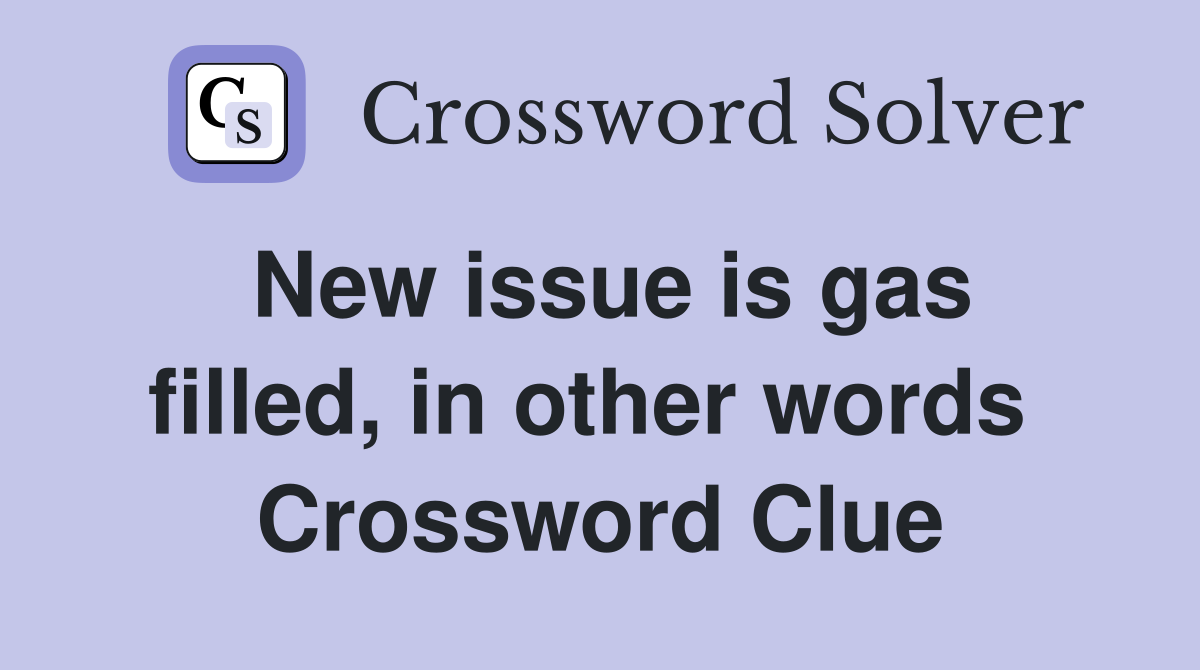 New issue is gas filled, in other words  Crossword Clue