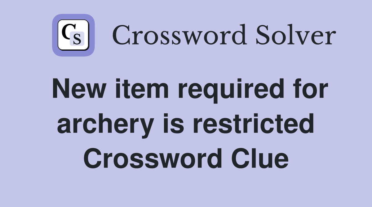 New item required for archery is restricted Crossword Clue