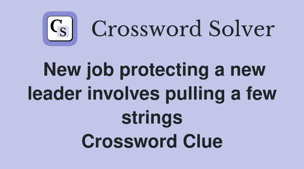New job protecting a new leader involves pulling a few strings Crossword Clue