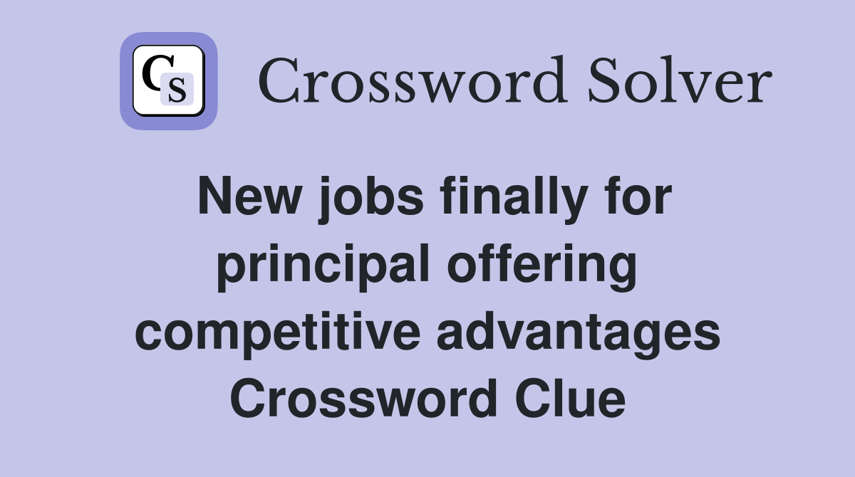 New jobs finally for principal offering competitive advantages Crossword Clue