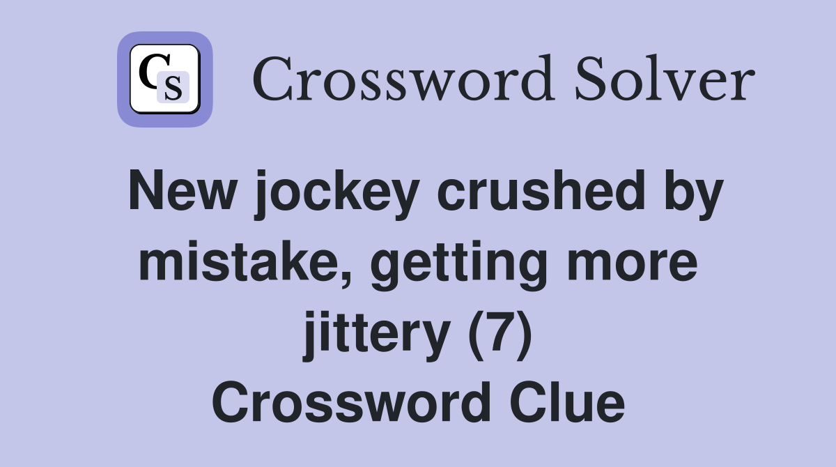New jockey crushed by mistake, getting more jittery (7) Crossword Clue