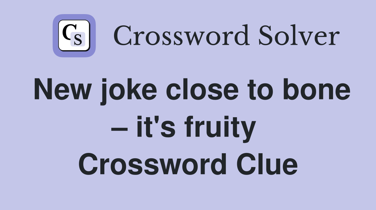 New joke close to bone – it's fruity  Crossword Clue