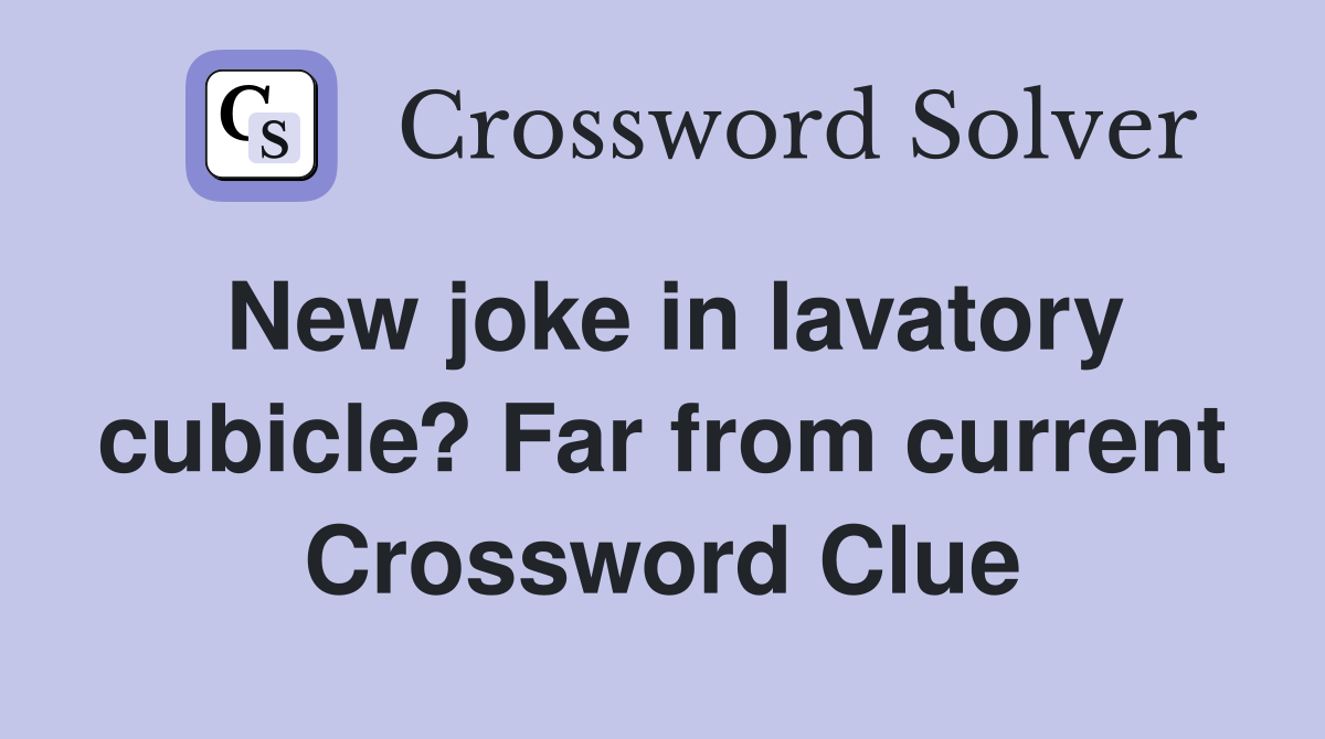 New joke in lavatory cubicle? Far from current Crossword Clue