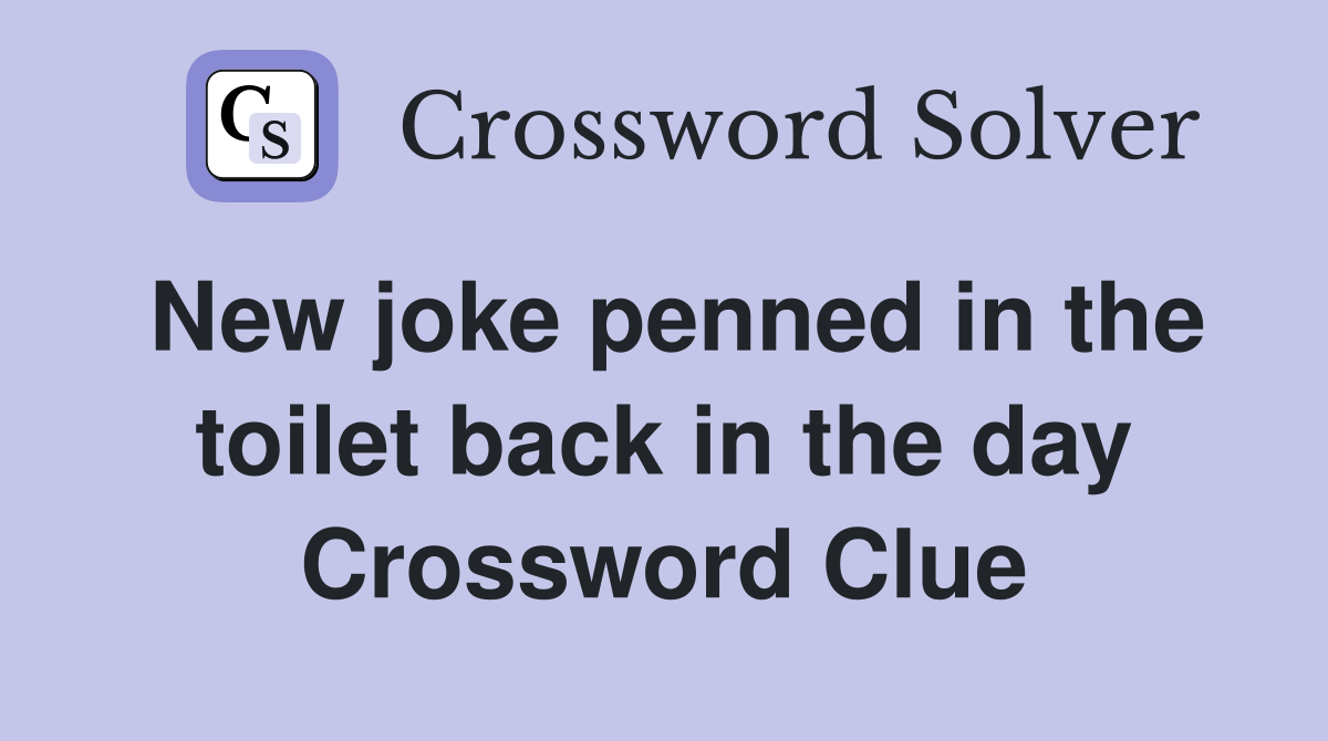 New joke penned in the toilet back in the day Crossword Clue