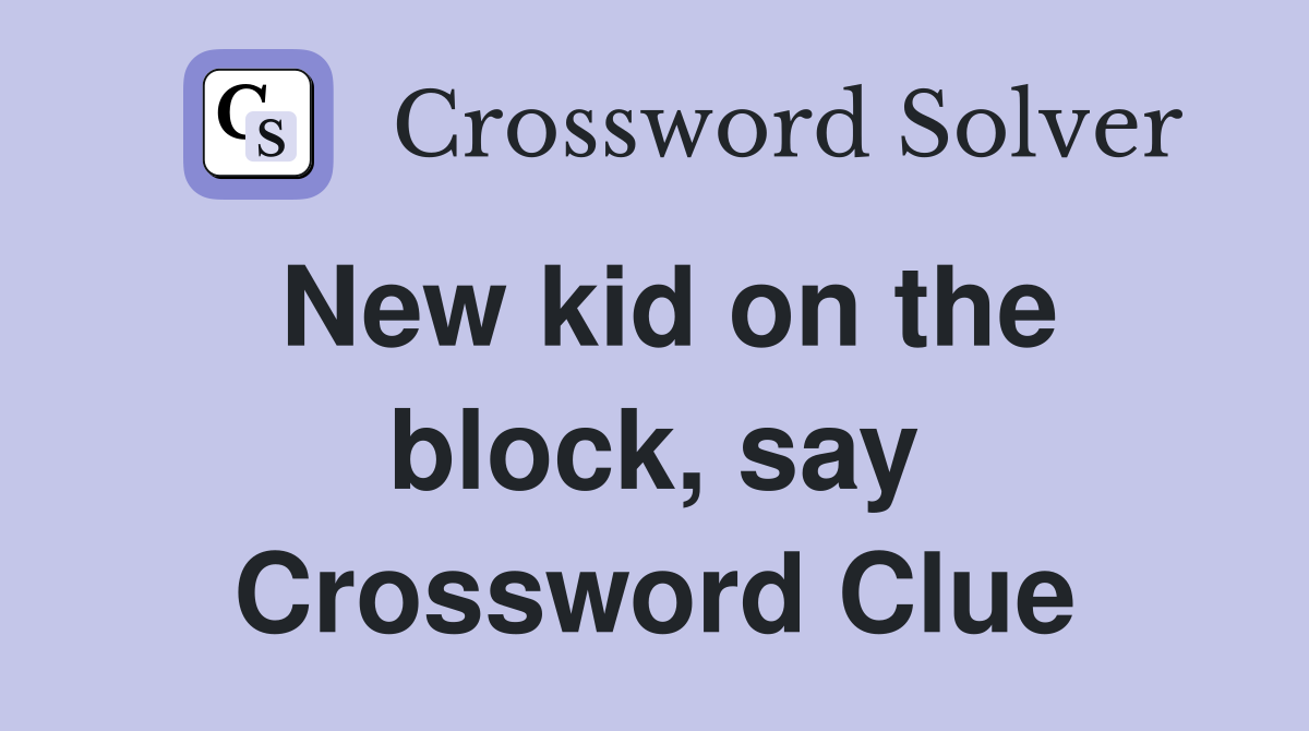 New kid on the block, say Crossword Clue