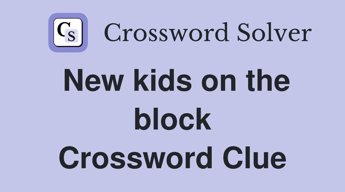 New kids on the block Crossword Clue