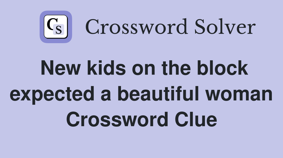 New kids on the block expected a beautiful woman Crossword Clue