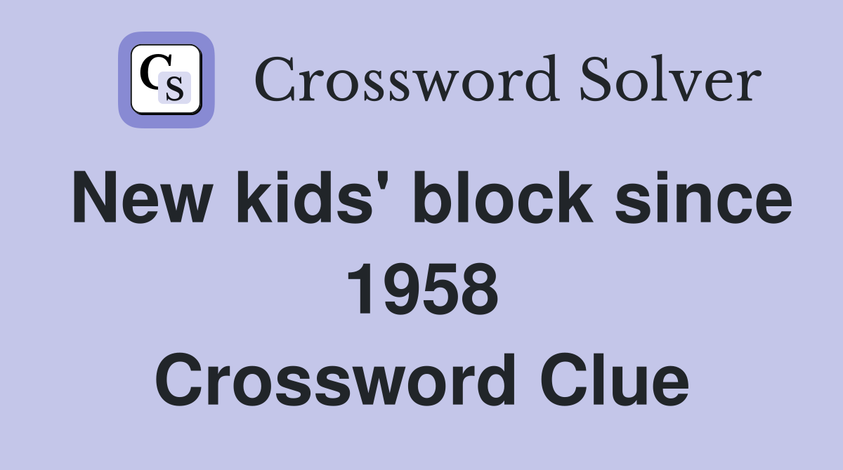 New kids' block since 1958 Crossword Clue