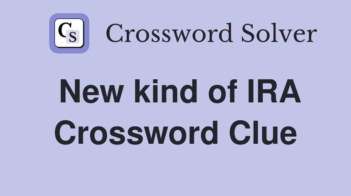 New kind of IRA Crossword Clue