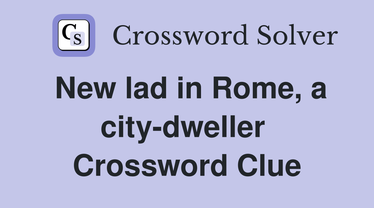 New lad in Rome, a city-dweller  Crossword Clue