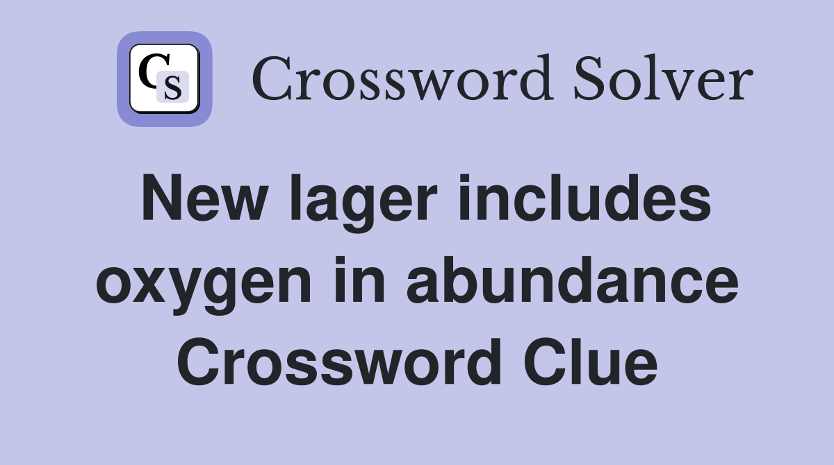 New lager includes oxygen in abundance Crossword Clue
