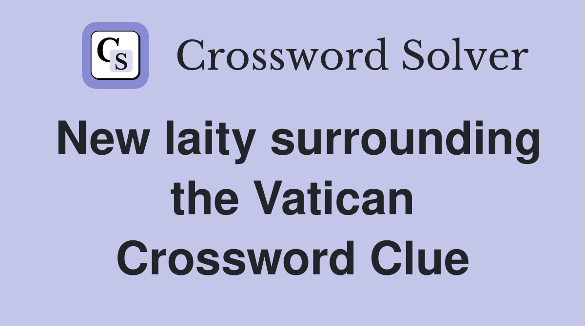 New laity surrounding the Vatican Crossword Clue