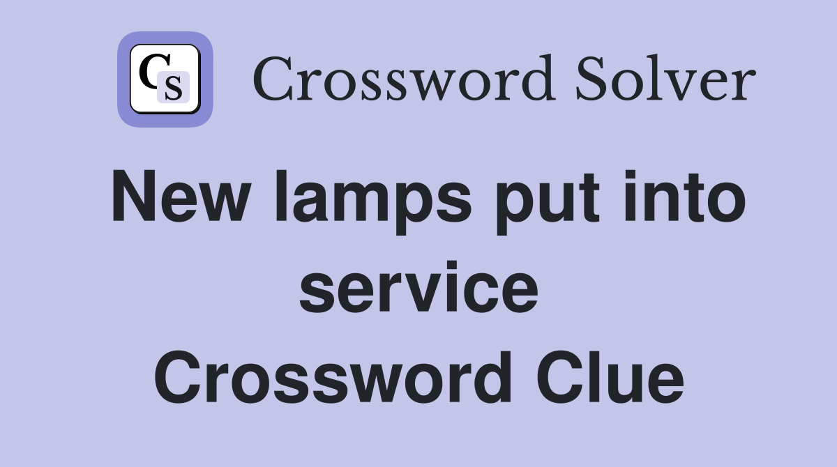 New lamps put into service Crossword Clue
