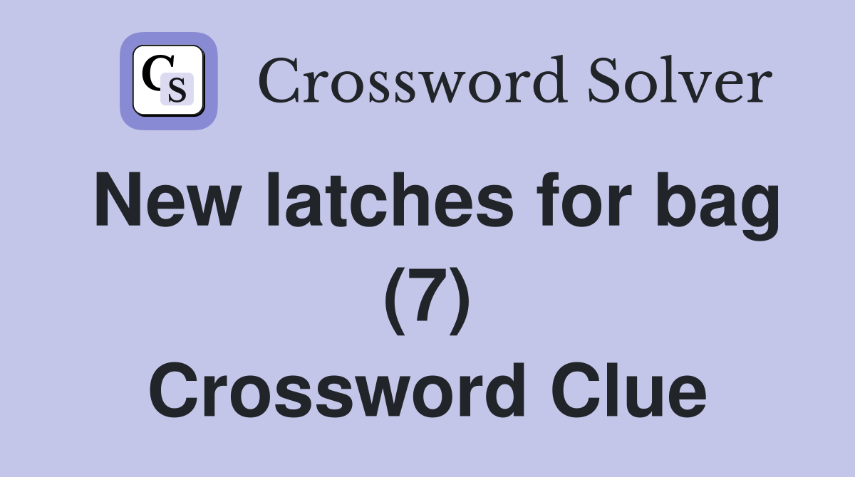 New latches for bag (7) Crossword Clue