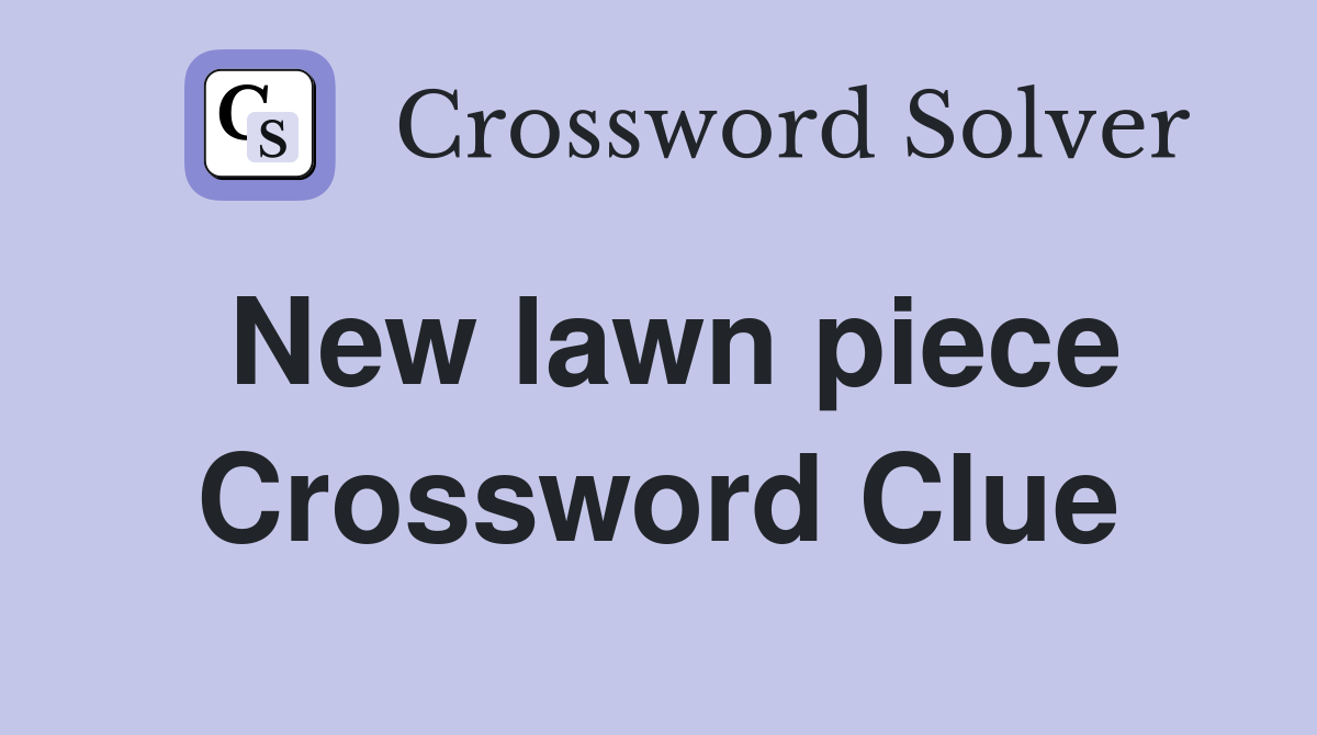 New lawn piece Crossword Clue