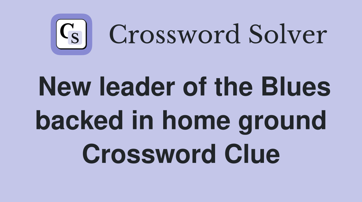 New leader of the Blues backed in home ground Crossword Clue