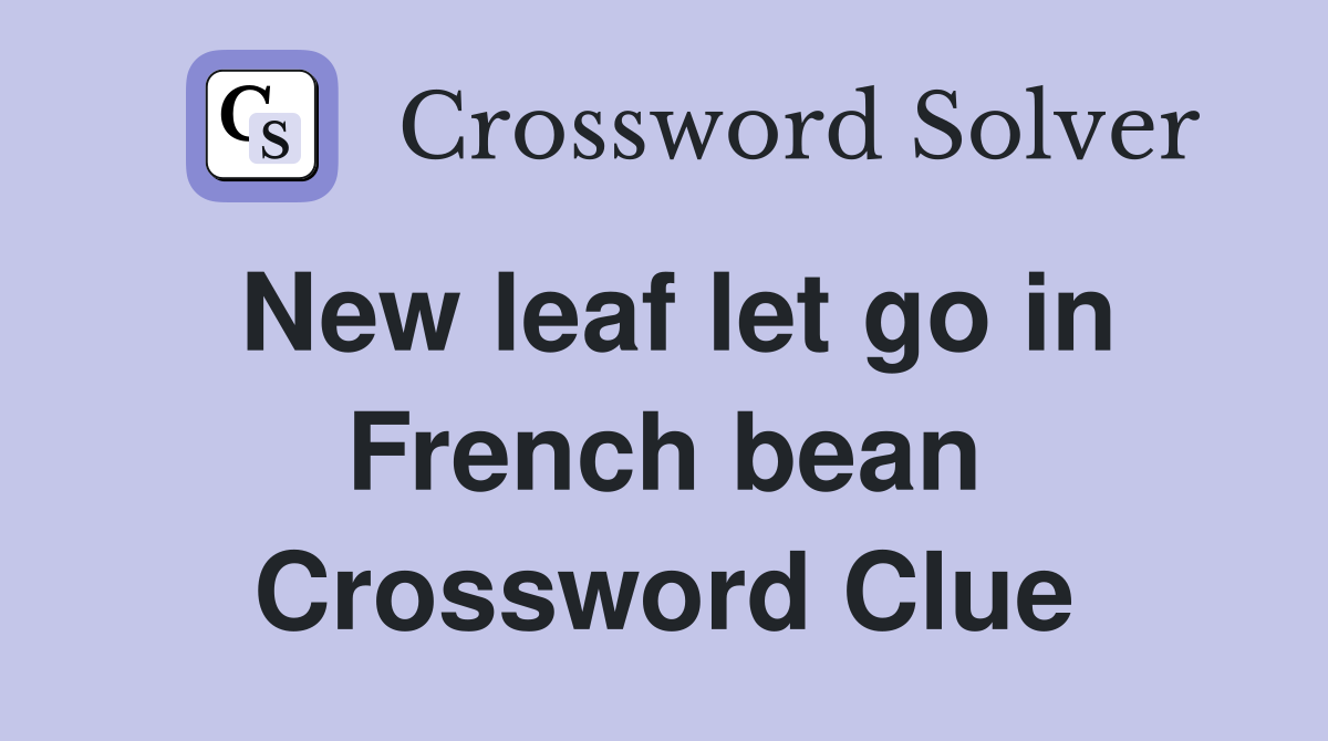 New leaf let go in French bean Crossword Clue