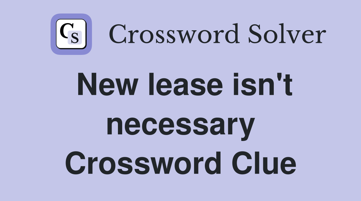 New lease isn't necessary Crossword Clue