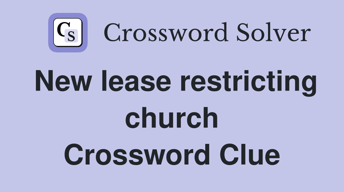 New lease restricting church Crossword Clue