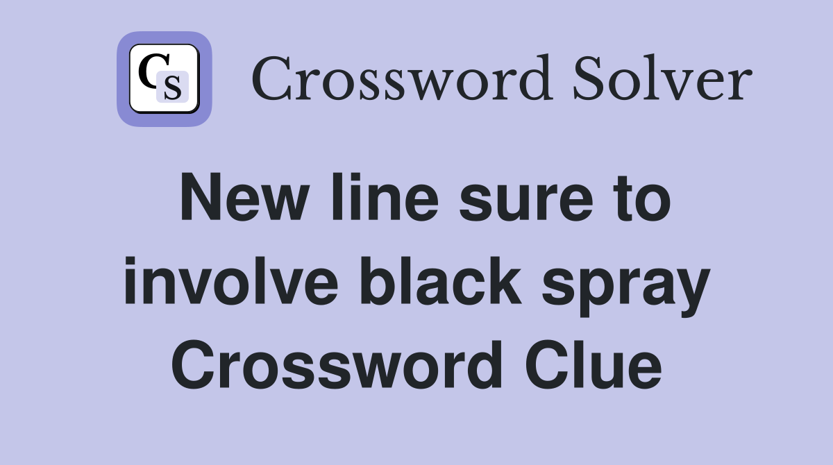 New line sure to involve black spray Crossword Clue