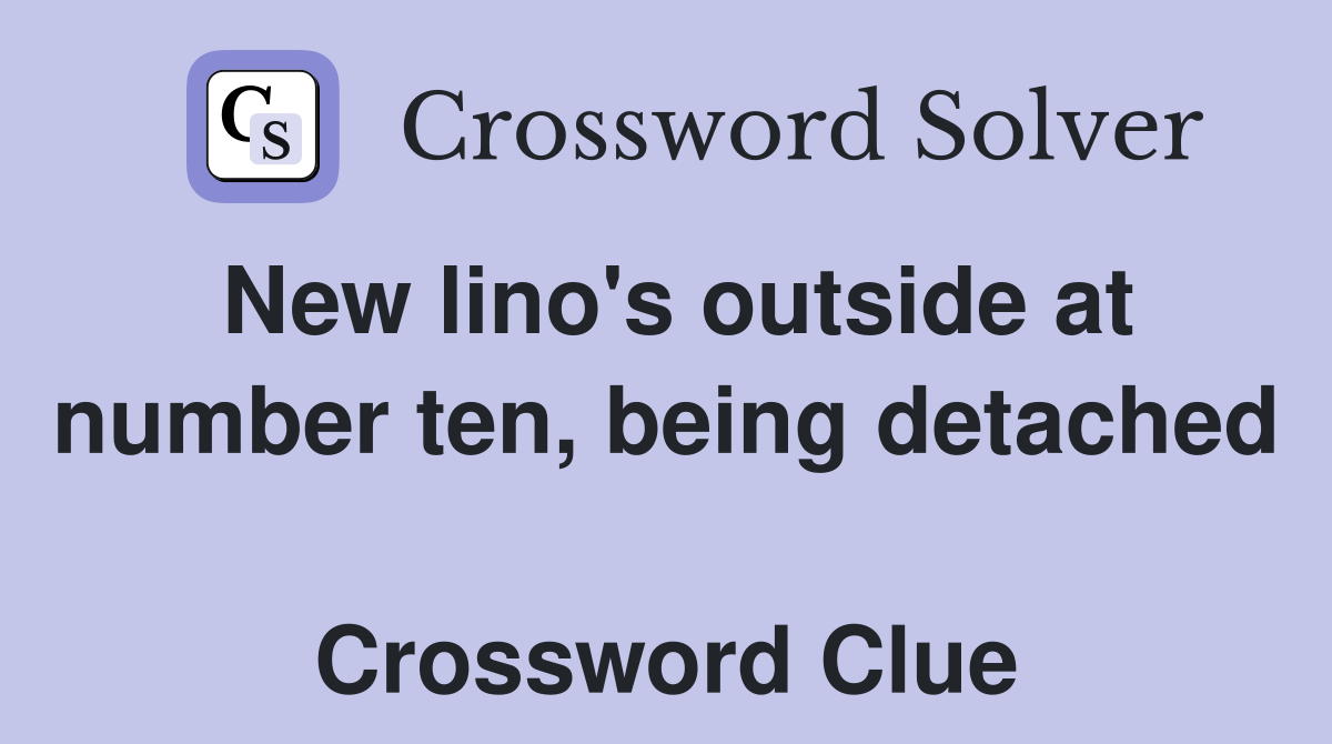 New lino's outside at number ten, being detached  Crossword Clue