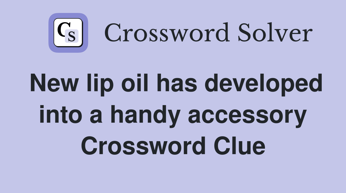 New lip oil has developed into a handy accessory Crossword Clue