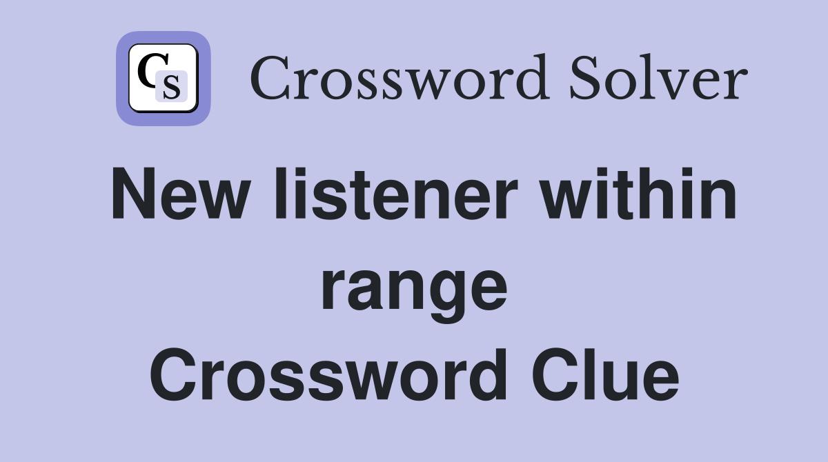 New listener within range Crossword Clue