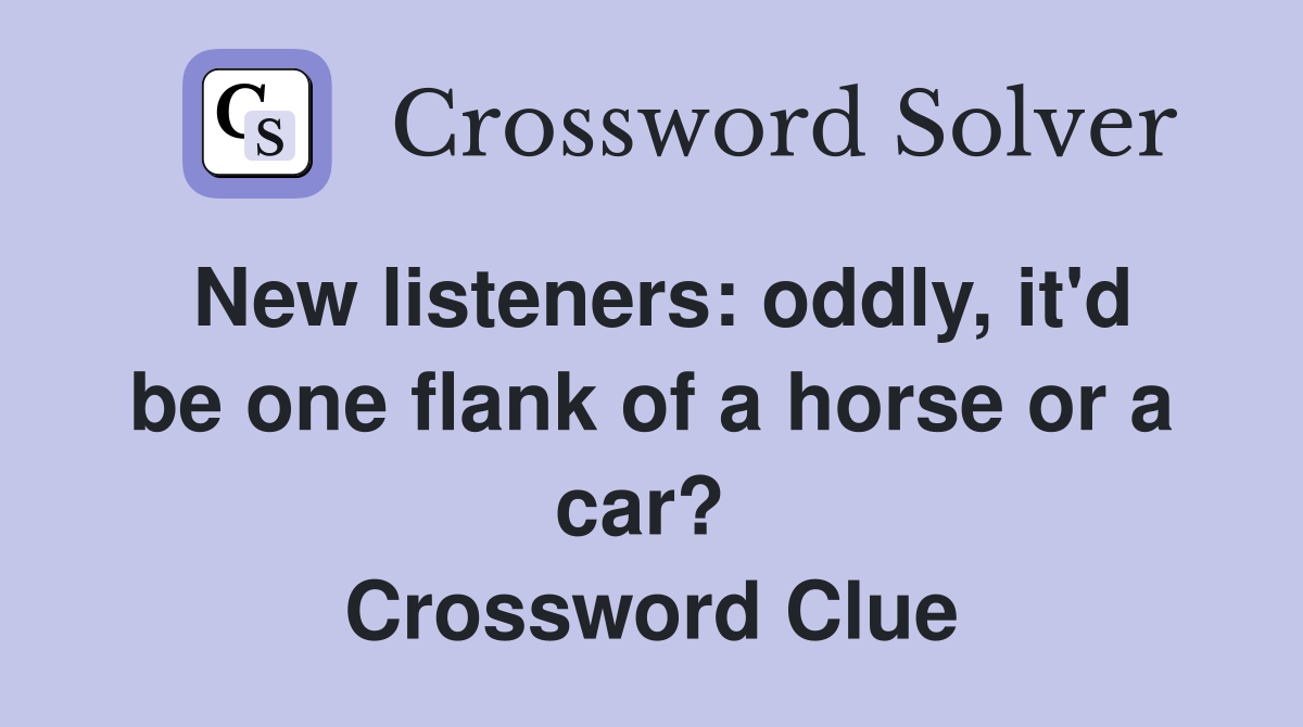 New listeners: oddly, it'd be one flank of a horse or a car?  Crossword Clue