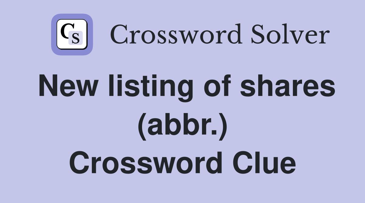 New listing of shares (abbr.) Crossword Clue