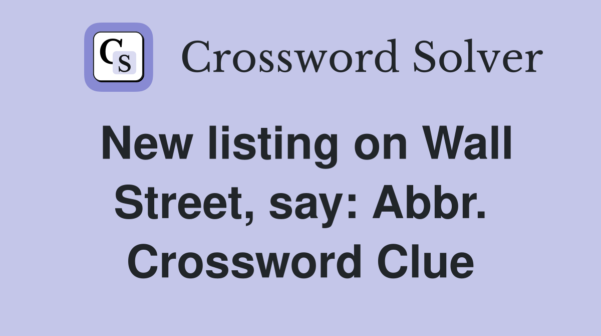 New listing on Wall Street, say: Abbr. Crossword Clue
