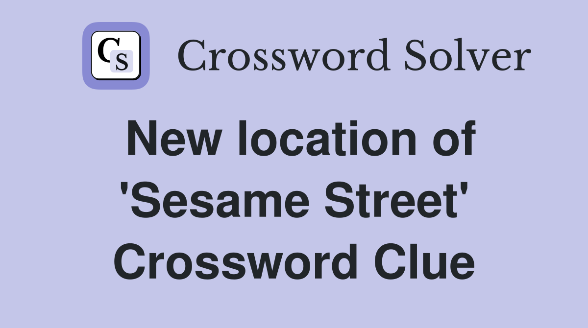 New location of 'Sesame Street' Crossword Clue