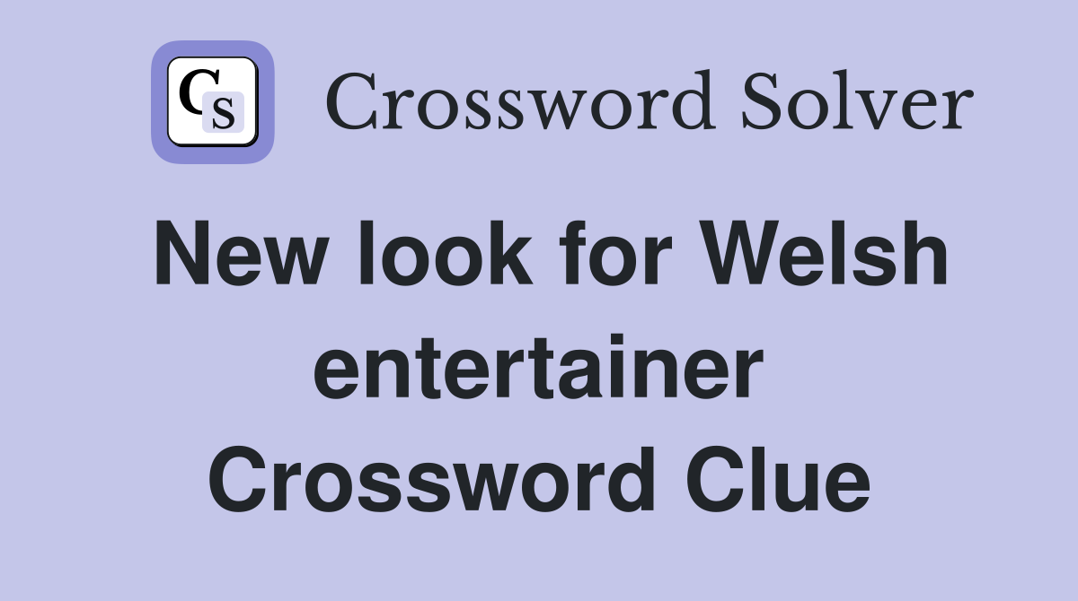 New look for Welsh entertainer Crossword Clue