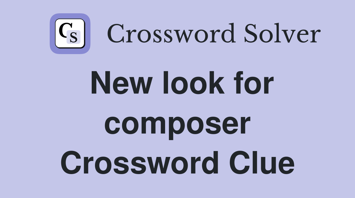 New look for composer Crossword Clue